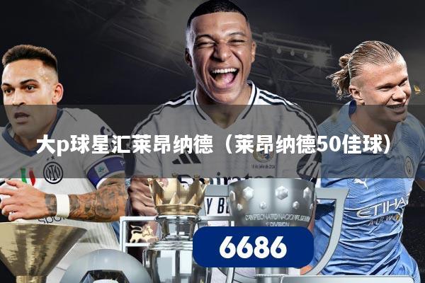 大p球星汇莱昂纳德(莱昂纳德50佳球)