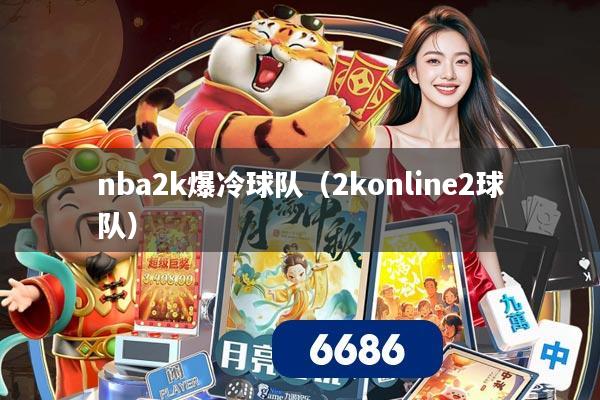 nba2k爆冷球队（2konline2球队）