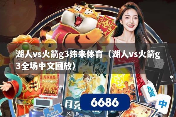 湖人vs火箭g3纬来体育（湖人vs火箭g3全场中文回放）